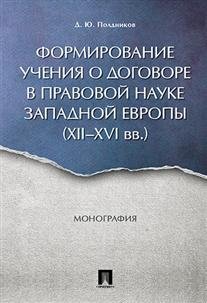 Формирование учения о договоре в правовой науке Западной Европы (XII-XVI вв.). Монография