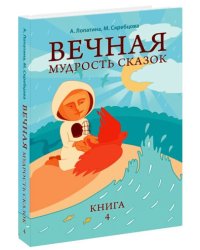 Вечная мудрость сказок. Уроки нравственности в притчах, легендах и сказках народов мира. Книга 4
