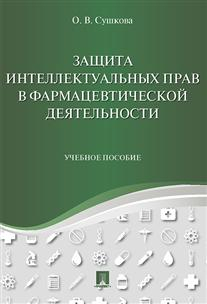 Защита интеллектуальных прав в фармацевтической деятельности. Учебное пособие Защита интеллектуальных прав в фармацевтической деятельности. Учебное пособие