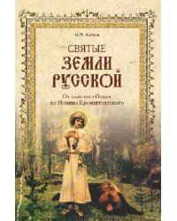 Святые земли Русской. От княгини Ольги до Иоанна Кронштадтского