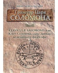 Гримуар царя Соломона. Руководство. Том 2: Claviculae Salomonis или Ключ Соломона, сына Давида, величайшего философа