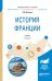 Обложка книги «История Франции. Учебник для академического бакалавриата» — Исхакова О.Д., ISBN 9785534001600