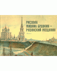 Рисовал Михаил Бровкин - рязанский мещанин