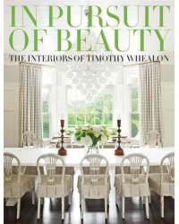 In Pursuit of Beauty. The Interiors of Timothy Whealon