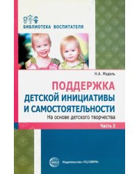 Поддержка детской инициативы и самостоятельности на основе детского творчества. В 3 частях. Часть 3