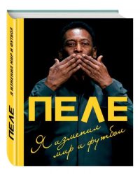 Пеле. Я изменил мир и футбол