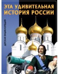 Эта удивительная История России. Детская энциклопедия