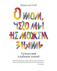 О том, чего мы не можем знать. Путешествие к рубежам знаний