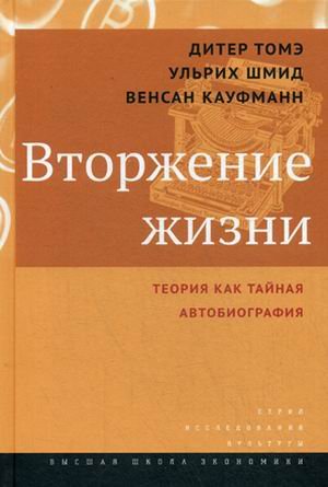 Обложка книги «Вторжение жизни. Теория как тайная автобиография» — Томэ Дитер, Шмид Ульрих, Кауфман Венсан, ISBN 9785759815389