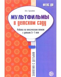 Мультфильмы в детском саду. Работа по лексическим темам с детьми 5-7 лет