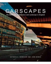 Carscapes. The Motor Car, Architecture, and Landscape in England