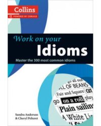Work on Your Idioms: Master the 300 Most Common Idioms