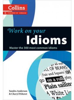 Work on Your Idioms: Master the 300 Most Common Idioms