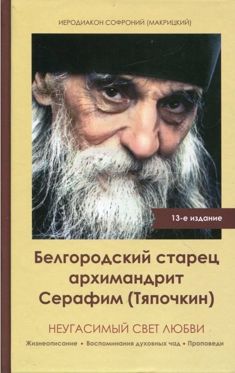 Белгородский старец архимандрит Серафим (Тяпочкин). Неугасимый свет любви