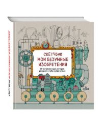 Скетчбук. Мои безумные изобретения