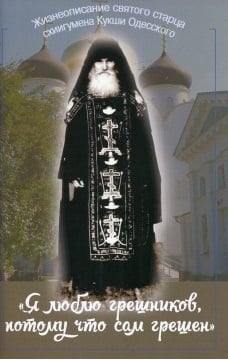 "Я люблю грешников, потому что сам грешен". Жизнеописание святого старца схиигумена Кукши Одесского
