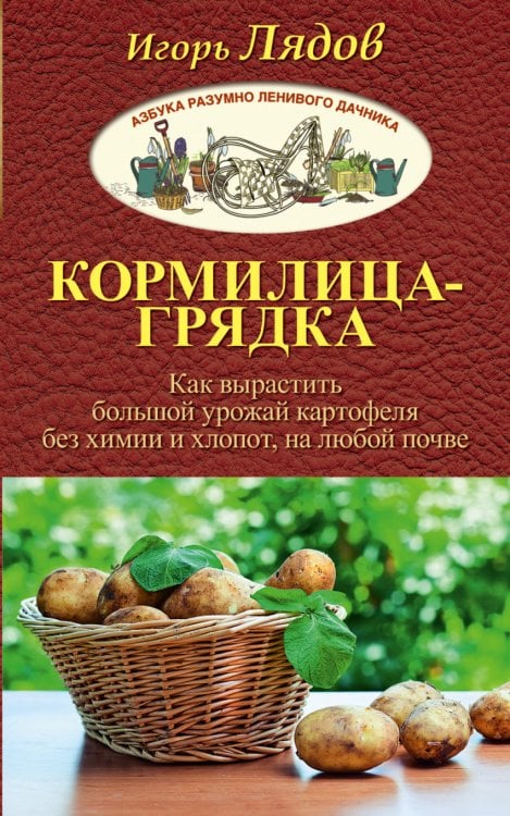 Обложка книги «Кормилица-Грядка. Как вырастить большой урожай картофеля без химии и хлопот, на любой почве» — Лядов И.В., ISBN 9785171013424