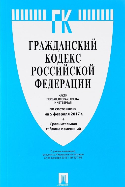 Гражданский кодекс Российской Федерации. Части первая, вторая, третья и четвертая по состоянию 5 февраля 2017 года + Сравнительная таблица изменений