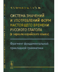 Система значений и употреблений форм настоящего времени русского глагола (в зеркале корейского языка). Фрагмент фундаментальной прикладной грамматики