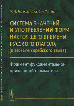 Система значений и употреблений форм настоящего времени русского глагола (в зеркале корейского языка). Фрагмент фундаментальной прикладной грамматики
