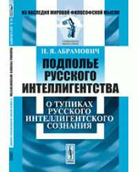 Подполье русского интеллигентства. О тупиках русского интеллигентского сознания