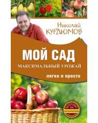 Мой сад. Максимальный урожай легко и просто