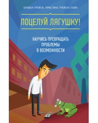 Поцелуй лягушку! Научись превращать проблемы в возможности