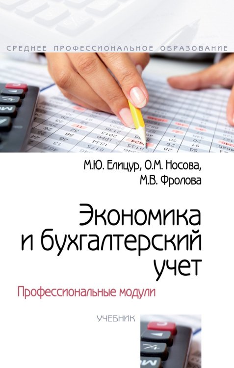 Обложка книги «Экономика и бухгалтерский учет. Профессиональные модули. Учебник. Гриф МО РФ» — Елицур М.Ю., Носова О.М., Фролова М.В., ISBN 9785000914175