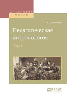 Обложка книги «Педагогическая антропология в 2-х томах. Том 1» — Ушинский К.Д., ISBN 9785534028218