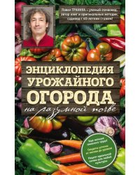 Энциклопедия урожайного огорода на разумной почве