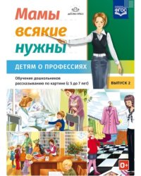 Мамы всякие нужны. Детям о профессиях. Обучение дошкольников рассказыванию по картинке (с 5 до 7 лет). Выпуск 2. ФГОС