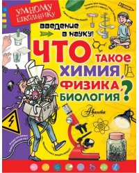 Введение в науку! Что такое химия, физика,биология?