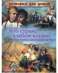 Кто страну хлебом кормит, или Как жилось крестьянам на Руси