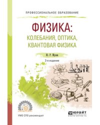Физика: колебания, оптика, квантовая физика. Учебное пособие для СПО