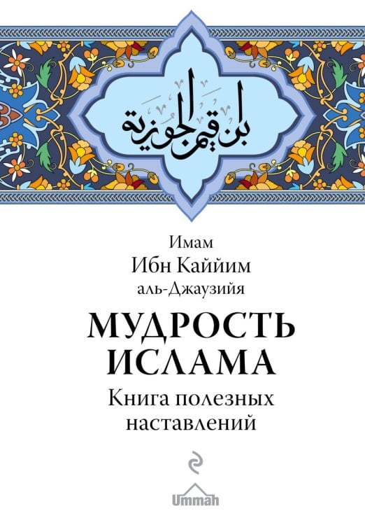 Обложка книги «Мудрость ислама. Книга полезных наставлений» — Ибн Каййим аль-Джаузийя, ISBN 9785699959440