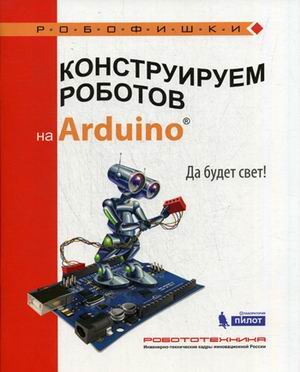 Обложка книги «Конструируем роботов на Arduino. Да будет свет!» — Салахова Алёна Антоновна, ISBN 9785001010203