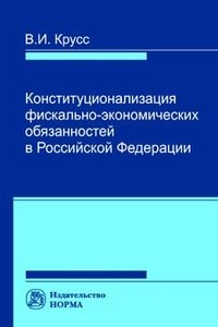 Обложка книги «Конституционализация фиксально-экономических обязанностей в РФ. Монография» — Крусс В.И., ISBN 9785917688404