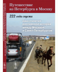 Путешествие из Петербурга в Москву. 222 года спустя. Два столетия российской истории между Москвой и Санкт-Петербургом. Книга 1