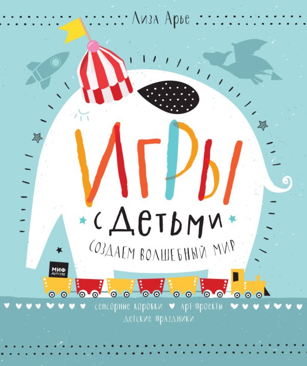 Игры с детьми. Создаем волшебный мир. Сенсорные коробки, арт-проекты, детские праздники
