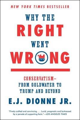 Why the Right Went Wrong. Conservatism - From Goldwater to Trump and Beyond