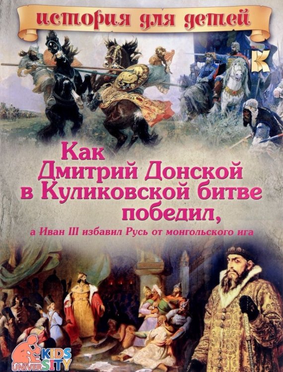 Как Дмитрий Донской в Куликовской битве победил, а Иван III избавил Русь от монгольского ига