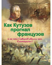 Как Кутузов прогнал французов и за что Суворов хвалил его Екатерине II