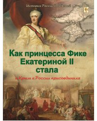 Как принцесса Фике Екатериной II стала и Крым к России присоединила