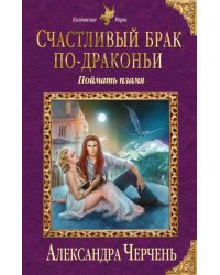Счастливый брак по-драконьи. Поймать пламя