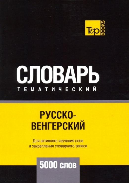 Обложка книги «Русско-венгерский тематический словарь - 5000 слов» — Таранов Андрей Михайлович, ISBN 9781787678958