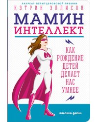 Мамин интеллект. Как рождение детей делает нас умнее