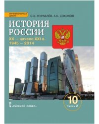 История России. XX-начало XXI веков. 1945– 2014. Учебное издание для 10 класса общеобразовательных организаций. Базовый и углублённый уровни. В 2 частях. Часть 2