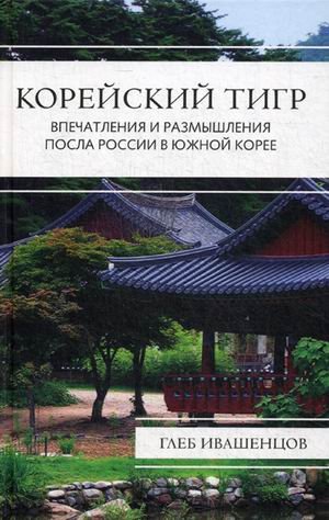 Обложка книги «Корейский тигр. Впечатления и размышления посла России в Южной Корее» — Ивашенцов Глеб Александрович, ISBN 9785906947383