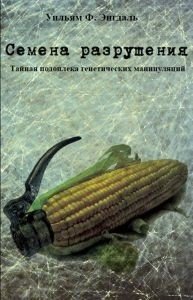 Семена разрушения. Тайная подоплека генетических манипуляций