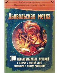 Дьявольская метка. 100 невыдуманных историй о встречах с нечистой силой, призраками и живыми мертвецами